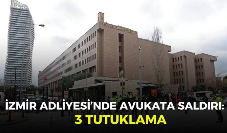 İzmir Adliyesi’nde avukata saldırı: 3 kişi tutuklandı