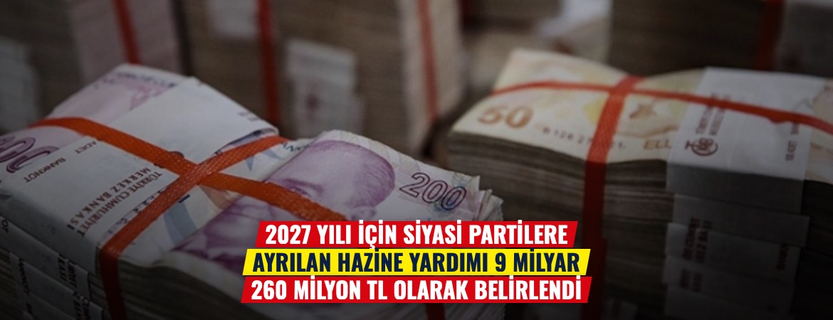 2027 yılı için siyasi partilere ayrılan hazine yardımı 9 milyar 260 milyon TL olarak belirlendi