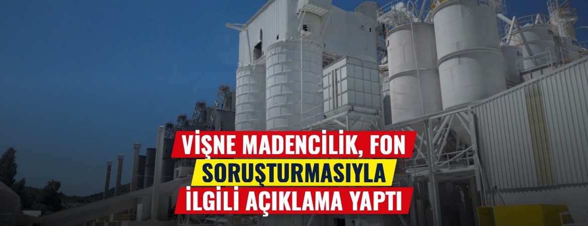 Vişne Madencilik, fon soruşturmasıyla ilgili açıklama yaptı