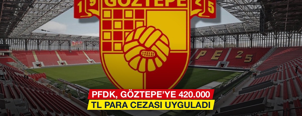PFDK, Göztepe’ye 420.000 TL para cezası uyguladı