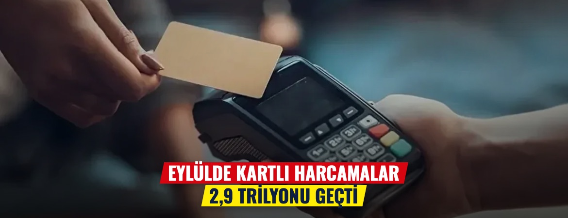 Eylülde kartlı harcamalar 2,9 trilyonu geçti