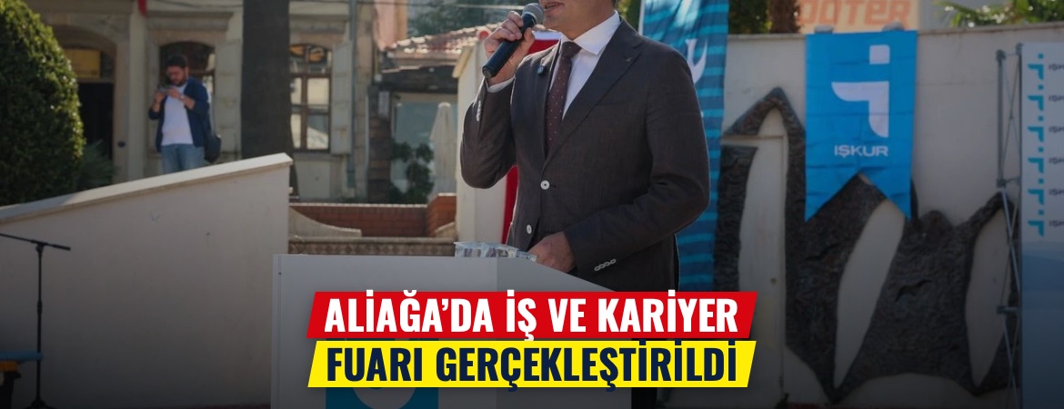 Aliağa’da iş ve kariyer fuarı gerçekleştirildi