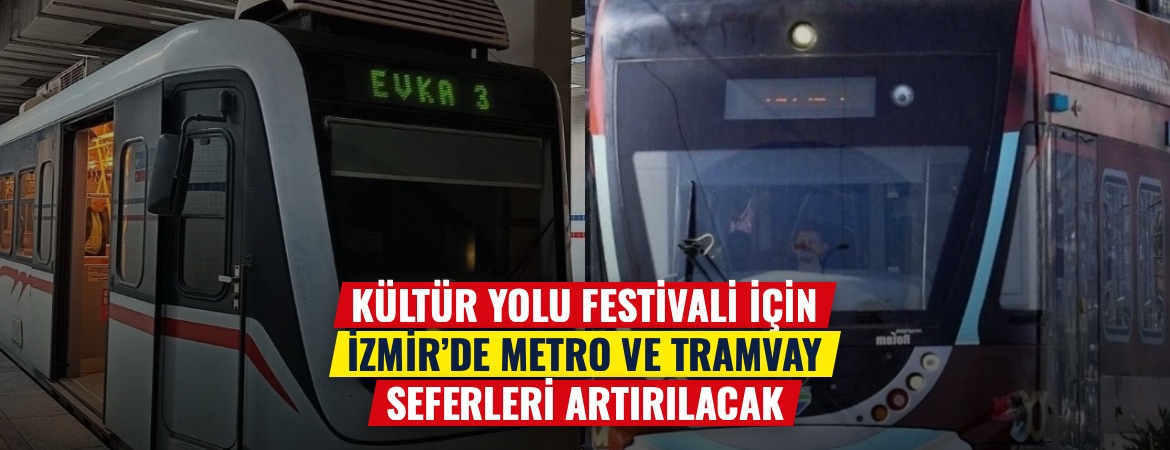 Kültür Yolu Festivali için İzmir’de metro ve tramvay seferleri artırılacak