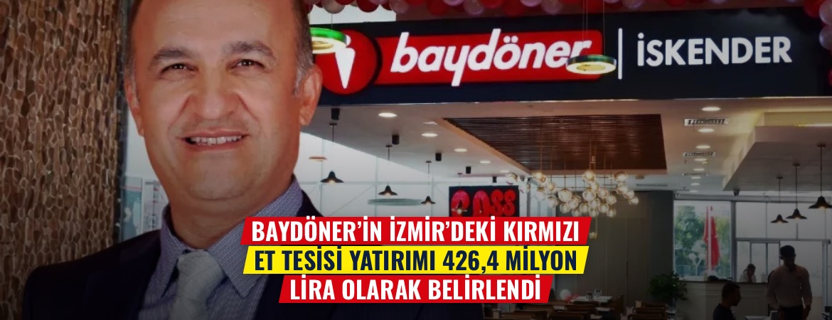 Baydöner’in İzmir’deki kırmızı et tesisi yatırımı 426,4 milyon lira olarak belirlendi