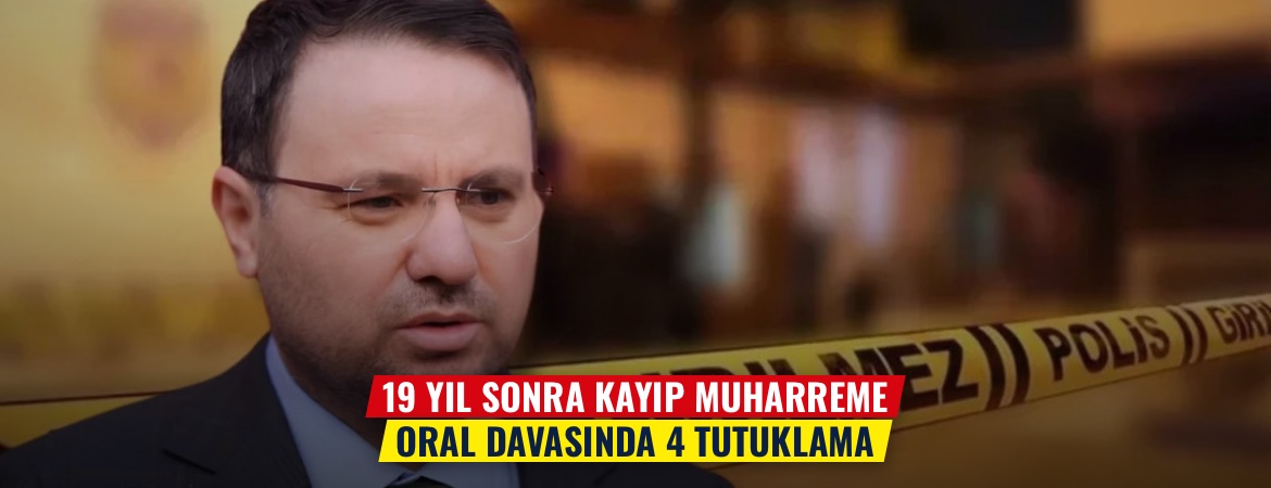 19 yıl sonra kayıp Muharreme Oral davasında 4 tutuklama