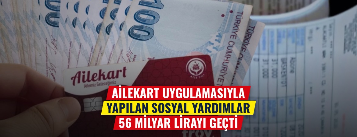 Ailekart uygulamasıyla yapılan sosyal yardımlar 56 milyar lirayı geçti
