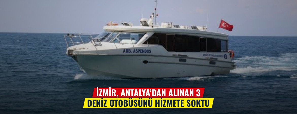 İzmir, Antalya’dan alınan 3 deniz otobüsünü hizmete soktu