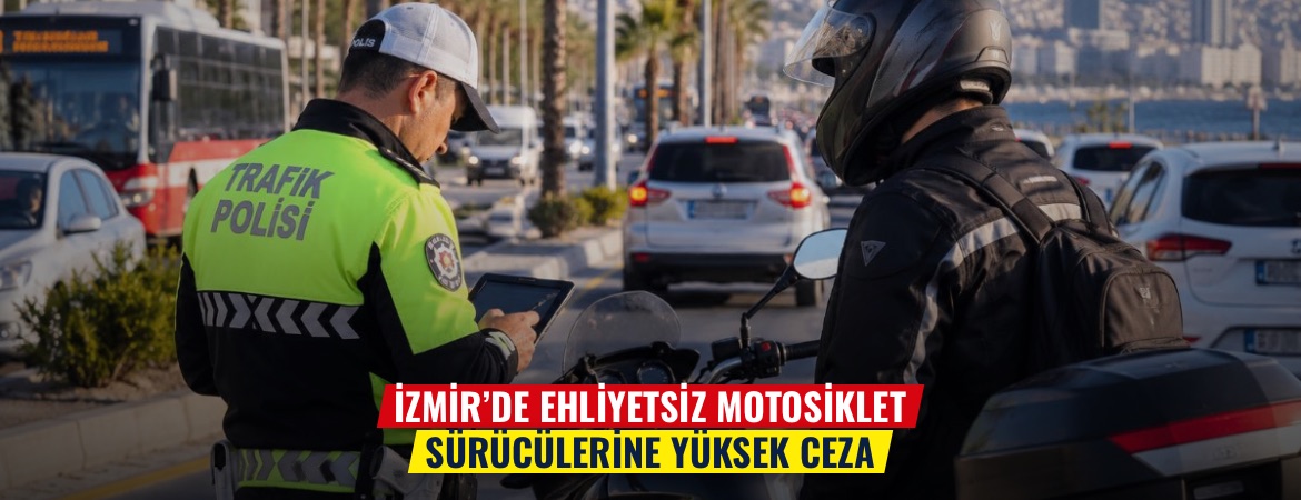 İzmir’de ehliyetsiz motosiklet sürücülerine yüksek ceza