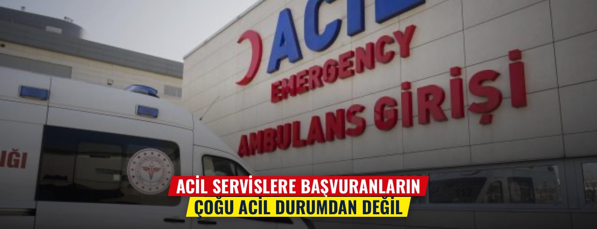 Acil servislere başvuranların çoğu acil durumdan değil