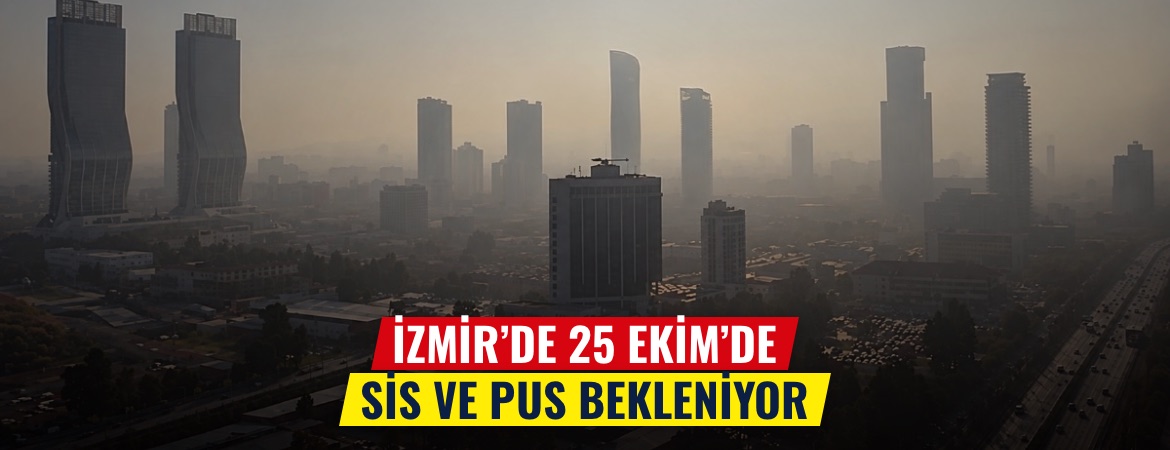 İzmir’de 25 Ekim’de sis ve pus bekleniyor