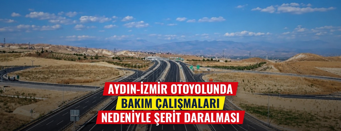 Aydın-İzmir otoyolunda bakım çalışmaları nedeniyle şerit daralması